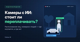Камеры с ИИ (распознавание лиц, номеров, людей): стоит ли переплачивать